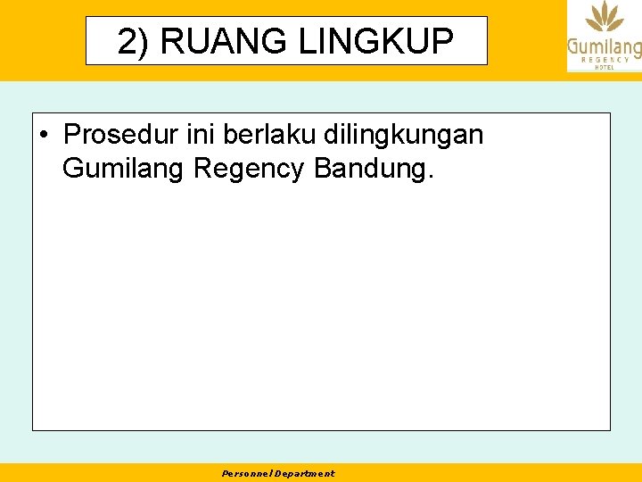 2) RUANG LINGKUP • Prosedur ini berlaku dilingkungan Gumilang Regency Bandung. Personnel Department 