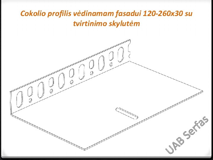 Cokolio profilis vėdinamam fasadui 120 -260 x 30 su tvirtinimo skylutėm s a f