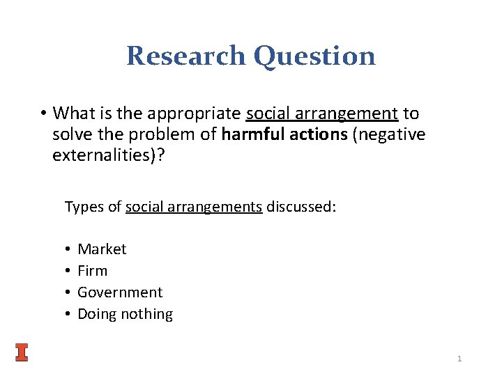 Research Question • What is the appropriate social arrangement to solve the problem of