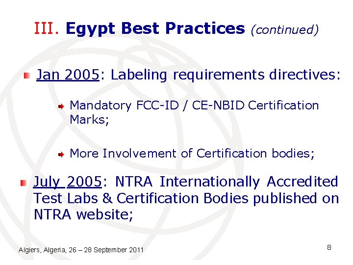 III. Egypt Best Practices (continued) Jan 2005: Labeling requirements directives: Mandatory FCC-ID / CE-NBID III. Egypt Best Practices (continued) Jan 2005: Labeling requirements directives: Mandatory FCC-ID / CE-NBID