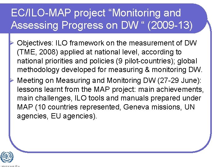 EC/ILO-MAP project “Monitoring and Assessing Progress on DW “ (2009 -13) Ø Objectives: ILO