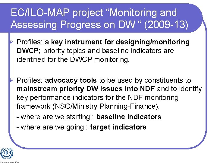 EC/ILO-MAP project “Monitoring and Assessing Progress on DW “ (2009 -13) Ø Profiles: a