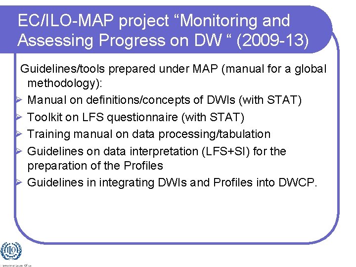 EC/ILO-MAP project “Monitoring and Assessing Progress on DW “ (2009 -13) Guidelines/tools prepared under