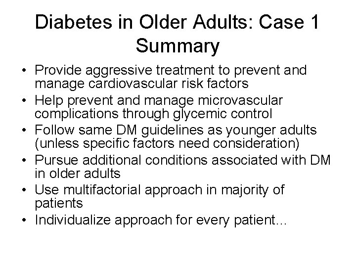 Diabetes in Older Adults: Case 1 Summary • Provide aggressive treatment to prevent and