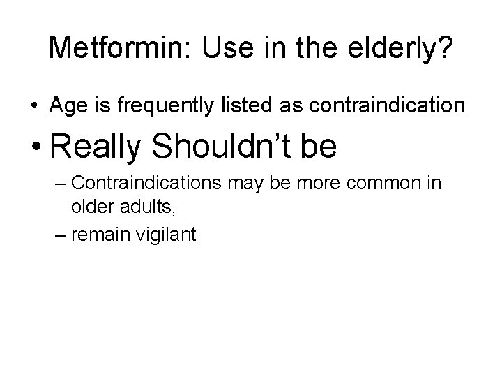 Metformin: Use in the elderly? • Age is frequently listed as contraindication • Really