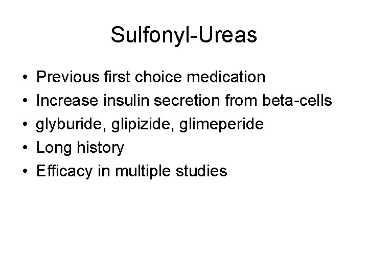 Sulfonyl-Ureas • • • Previous first choice medication Increase insulin secretion from beta-cells glyburide,