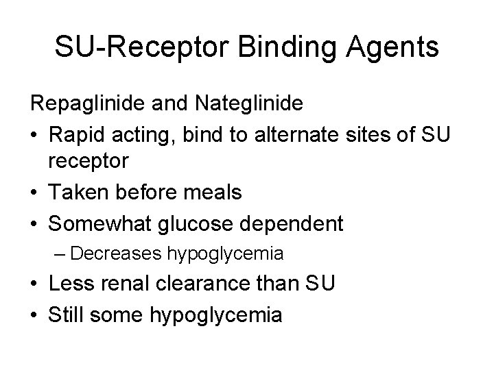 SU-Receptor Binding Agents Repaglinide and Nateglinide • Rapid acting, bind to alternate sites of