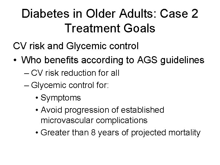 Diabetes in Older Adults: Case 2 Treatment Goals CV risk and Glycemic control •