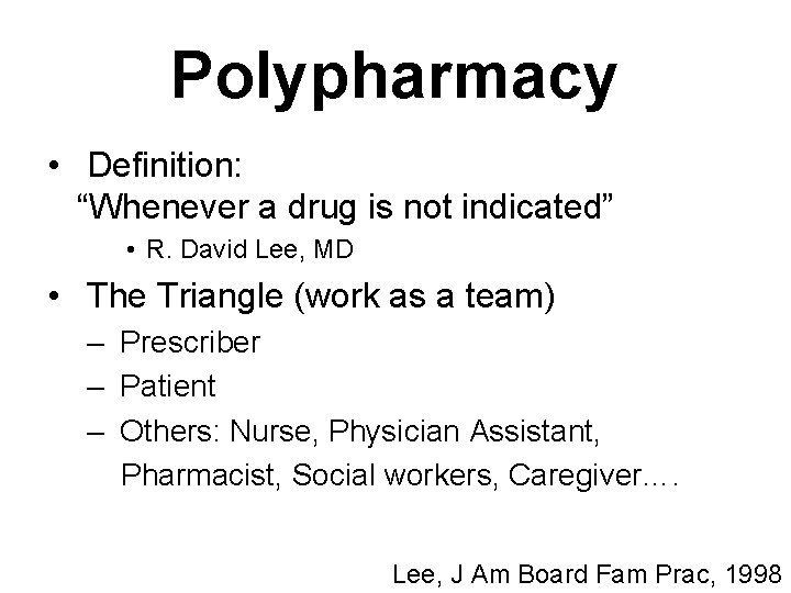 Polypharmacy • Definition: “Whenever a drug is not indicated” • R. David Lee, MD