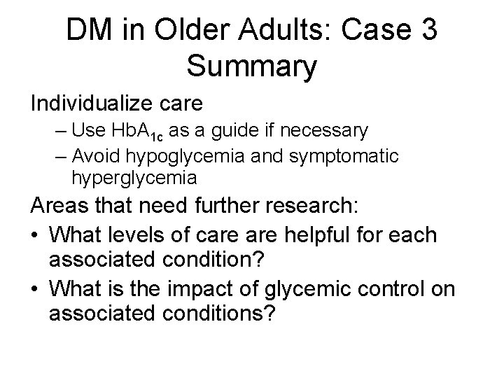 DM in Older Adults: Case 3 Summary Individualize care – Use Hb. A 1