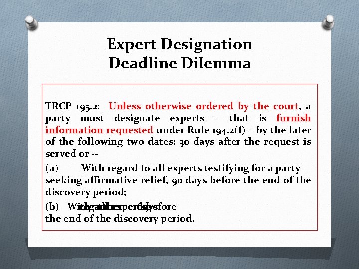Expert Designation Deadline Dilemma TRCP 195. 2: Unless otherwise ordered by the court, a