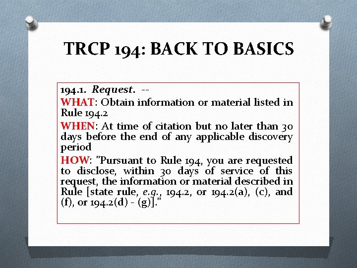 TRCP 194: BACK TO BASICS 194. 1. Request. -- WHAT: Obtain information or material