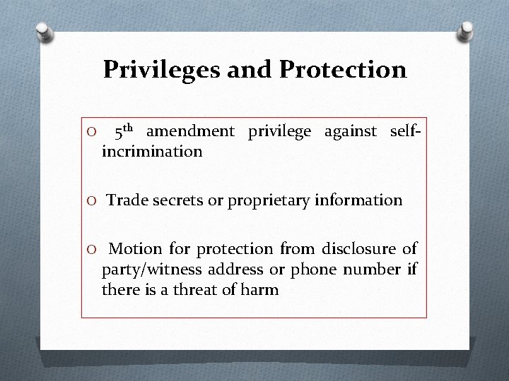 Privileges and Protection O 5 th amendment privilege against self- incrimination O Trade secrets