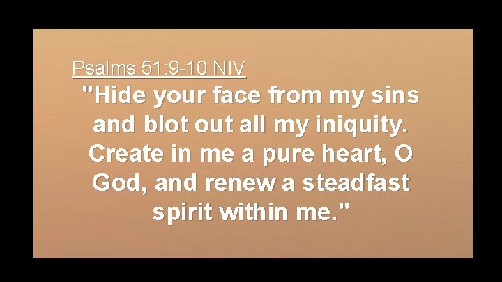 Psalms 51: 9 -10 NIV "Hide your face from my sins and blot out