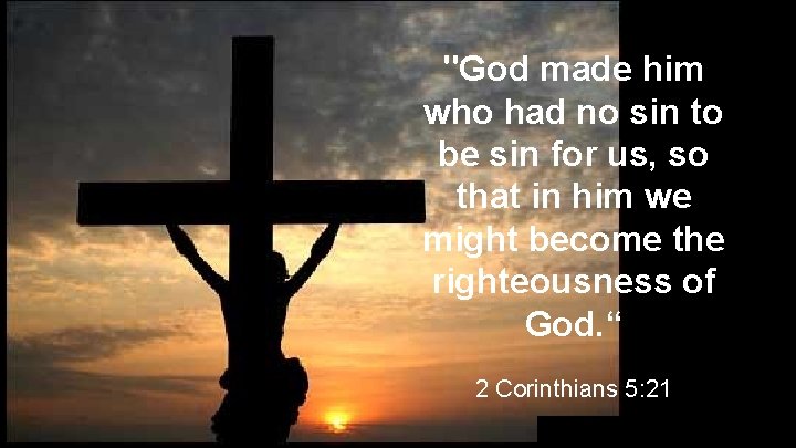 "God made him who had no sin to be sin for us, so that