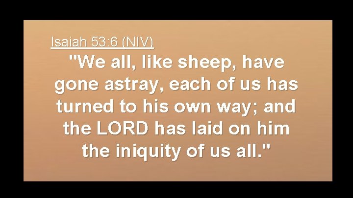 Isaiah 53: 6 (NIV) "We all, like sheep, have gone astray, each of us