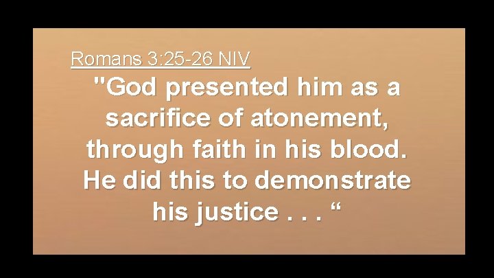 Romans 3: 25 -26 NIV "God presented him as a sacrifice of atonement, through