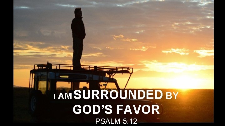 I AM SURROUNDED BY GOD’S FAVOR PSALM 5: 12 