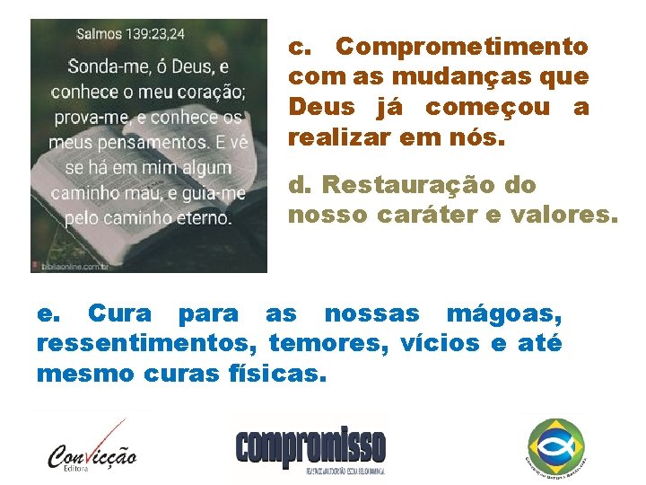 c. Comprometimento com as mudanças que Deus já começou a realizar em nós. d.