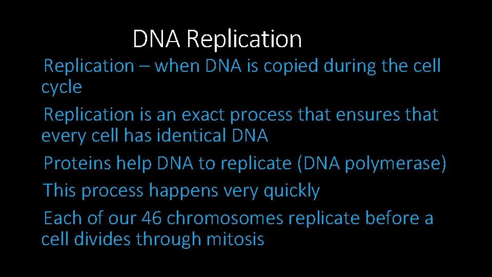 DNA Replication – when DNA is copied during the cell cycle Replication is an
