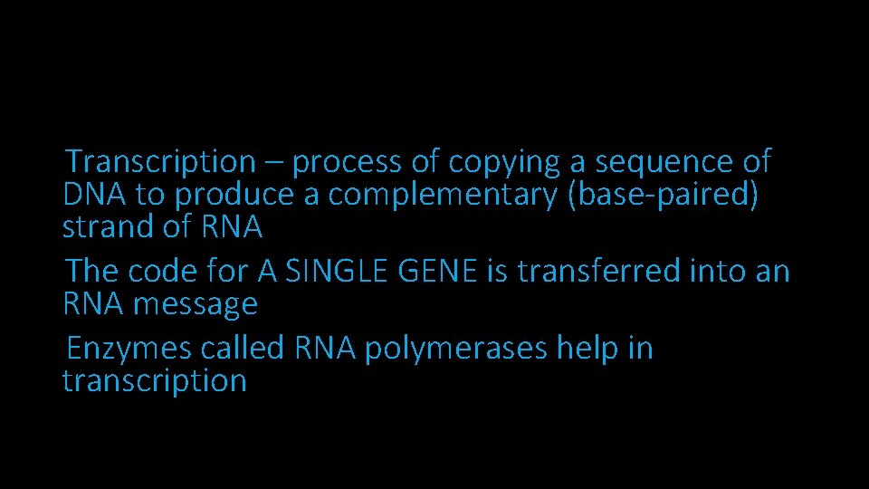 Transcription – process of copying a sequence of DNA to produce a complementary (base-paired)
