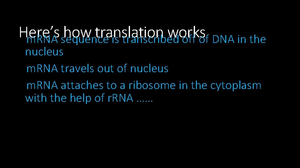 Here’s how translation works m. RNA sequence is transcribed off of DNA in the