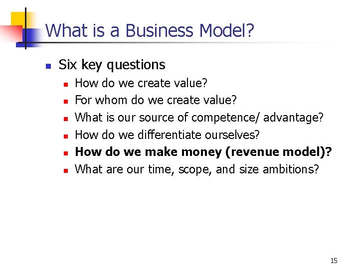 What is a Business Model? n Six key questions n n n How do