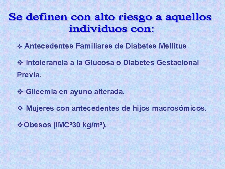 v Antecedentes Familiares de Diabetes Mellitus v Intolerancia a la Glucosa o Diabetes Gestacional