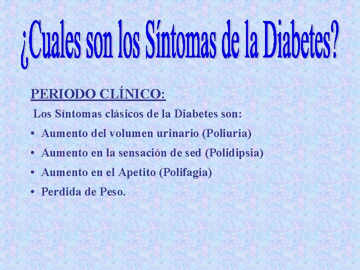 PERIODO CLÍNICO: Los Síntomas clásicos de la Diabetes son: • Aumento del volumen urinario