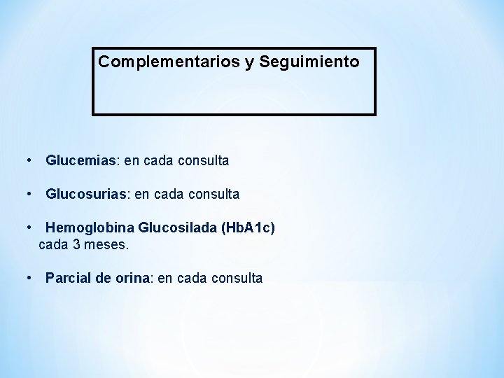 Complementarios y Seguimiento • Glucemias: en cada consulta • Glucosurias: en cada consulta •