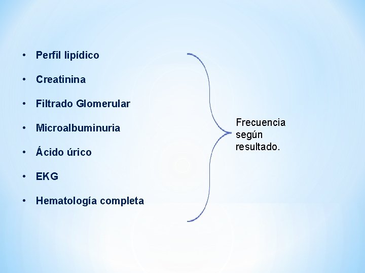  • Perfil lipídico • Creatinina • Filtrado Glomerular • Microalbuminuria • Ácido úrico