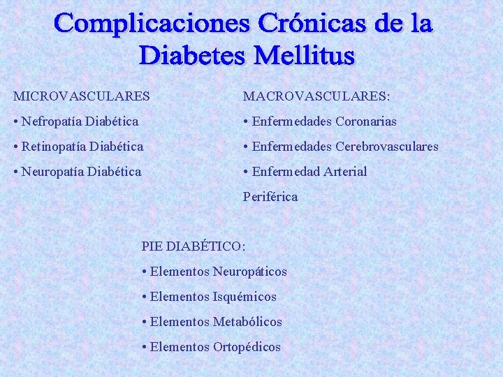 MICROVASCULARES MACROVASCULARES: • Nefropatía Diabética • Enfermedades Coronarias • Retinopatía Diabética • Enfermedades Cerebrovasculares