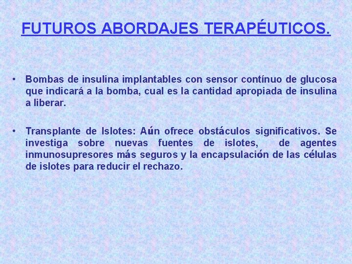 FUTUROS ABORDAJES TERAPÉUTICOS. • Bombas de insulina implantables con sensor contínuo de glucosa que