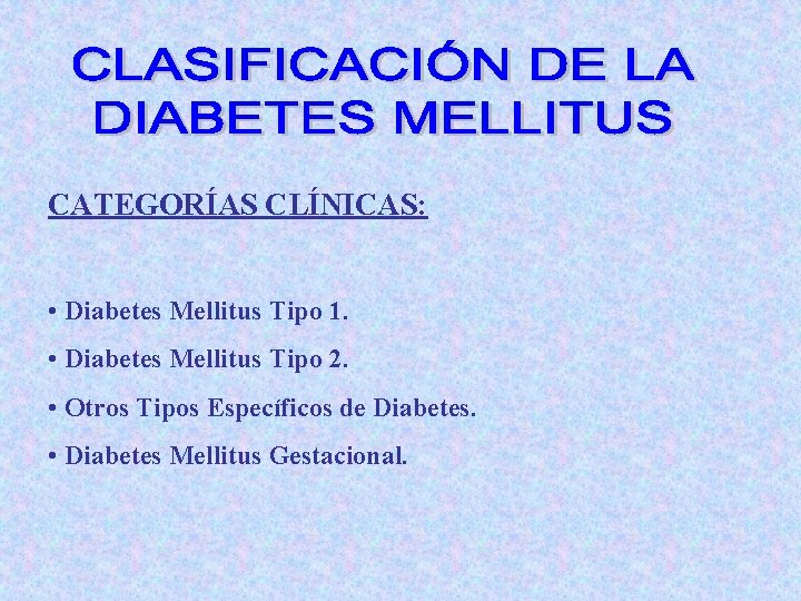 CATEGORÍAS CLÍNICAS: • Diabetes Mellitus Tipo 1. • Diabetes Mellitus Tipo 2. • Otros