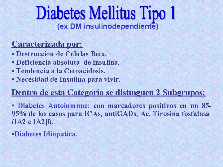 (ex DM insulinodependiente) Caracterizada por: • Destrucción de Células Beta. • Deficiencia absoluta de