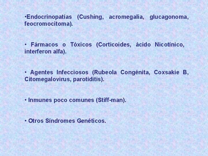  • Endocrinopatías (Cushing, acromegalia, glucagonoma, feocromocitoma). • Fármacos o Tóxicos (Corticoides, ácido Nicotínico,