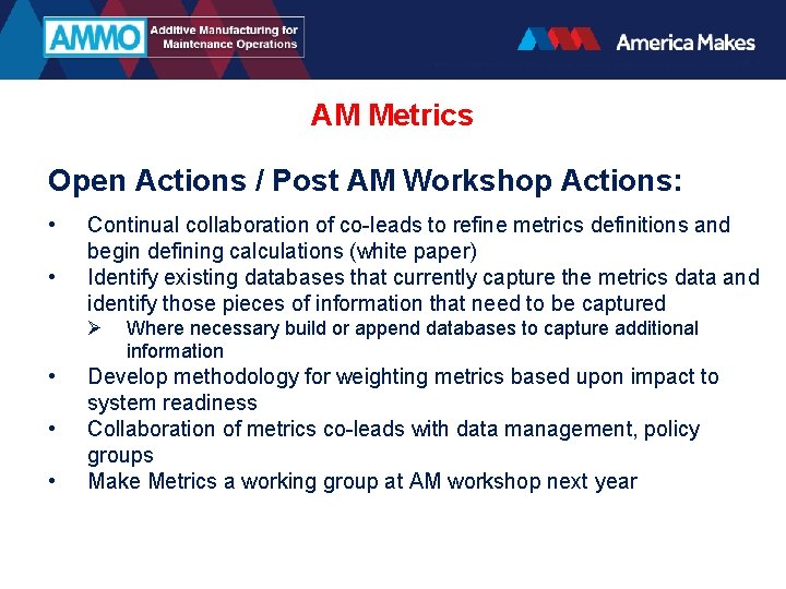 AM Metrics Open Actions / Post AM Workshop Actions: • • Continual collaboration of