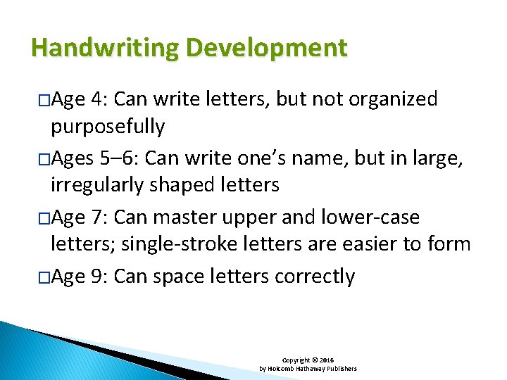 Handwriting Development �Age 4: Can write letters, but not organized purposefully �Ages 5– 6: