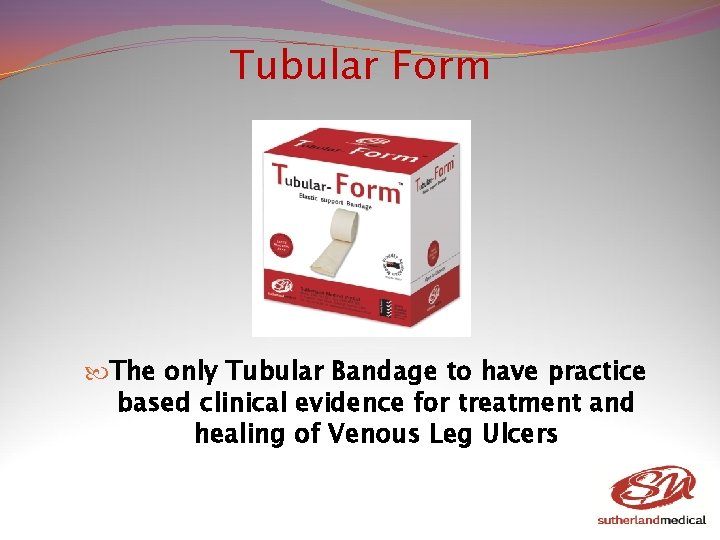 Tubular Form The only Tubular Bandage to have practice based clinical evidence for treatment