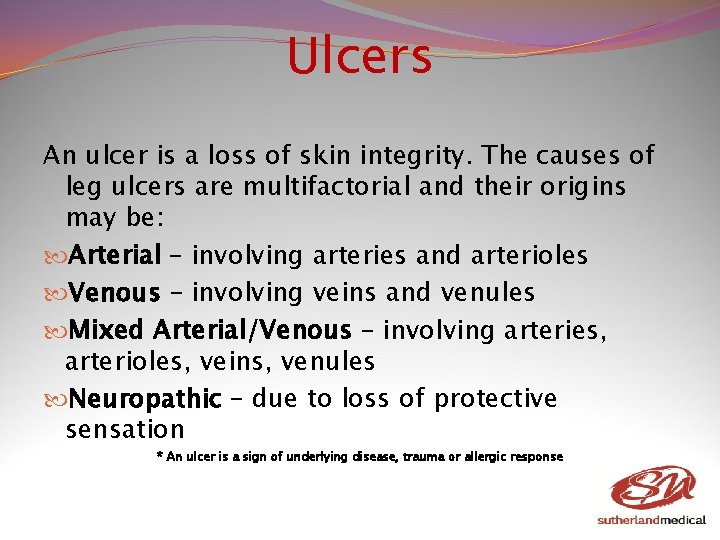 Ulcers An ulcer is a loss of skin integrity. The causes of leg ulcers