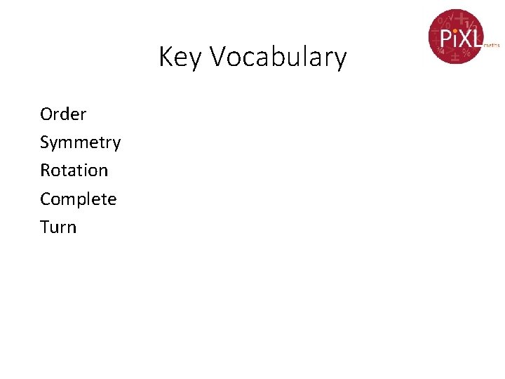 Key Vocabulary Order Symmetry Rotation Complete Turn 