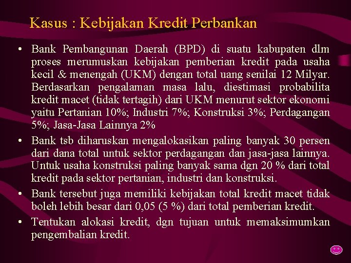 Kasus : Kebijakan Kredit Perbankan • Bank Pembangunan Daerah (BPD) di suatu kabupaten dlm