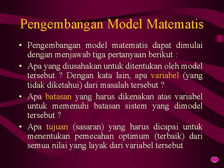 Pengembangan Model Matematis • Pengembangan model matematis dapat dimulai dengan menjawab tiga pertanyaan berikut