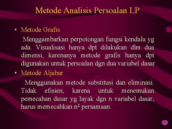 Metode Analisis Persoalan LP • Metode Grafis Menggambarkan perpotongan fungsi kendala yg ada. Visualisasi