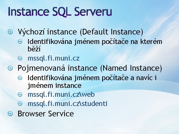 Výchozí instance (Default Instance) Identifikována jménem počítače na kterém běží mssql. fi. muni. cz