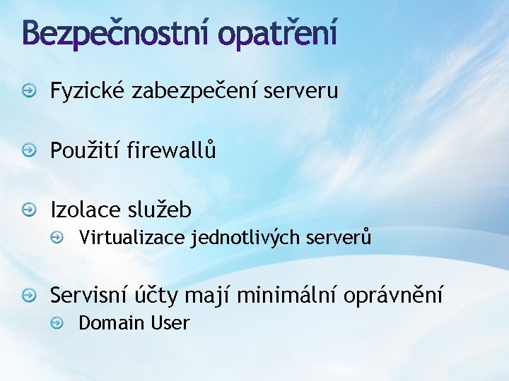 Fyzické zabezpečení serveru Použití firewallů Izolace služeb Virtualizace jednotlivých serverů Servisní účty mají minimální