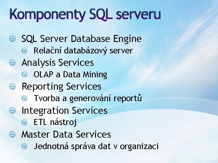 SQL Server Database Engine Relační databázový server Analysis Services OLAP a Data Mining Reporting
