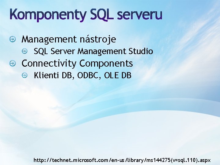 Management nástroje SQL Server Management Studio Connectivity Components Klienti DB, ODBC, OLE DB http: