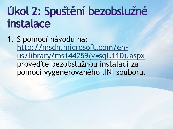 1. S pomocí návodu na: http: //msdn. microsoft. com/enus/library/ms 144259(v=sql. 110). aspx proveďte bezobslužnou