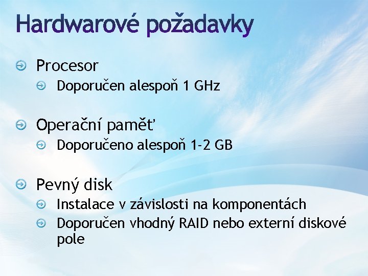 Procesor Doporučen alespoň 1 GHz Operační paměť Doporučeno alespoň 1 -2 GB Pevný disk